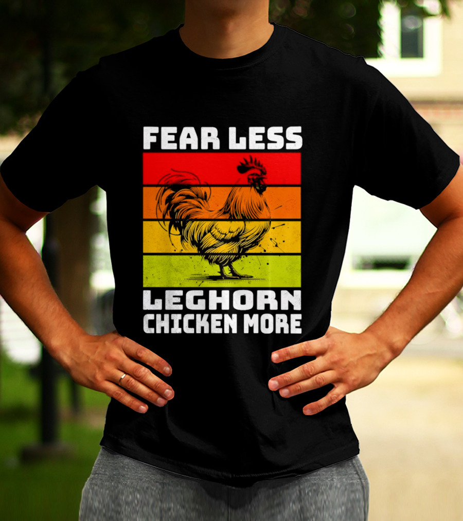 Fear Less Leghorn Chicken More T-Shirt