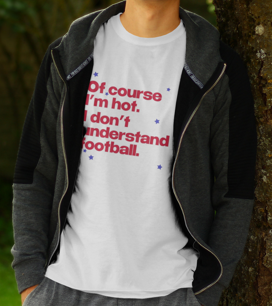Of Course I'm Hot I Don't Understand Football Funny Quote With Stars T-Shirt