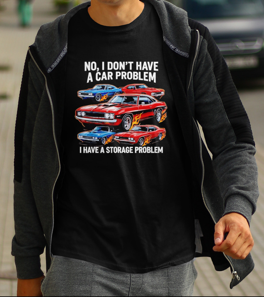 I Don't Have A Car Problem, I Have A Storage Problem Car Lover T-Shirt
