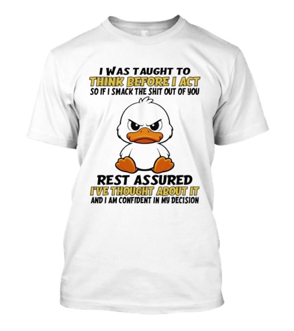 Angry Duck Think Before I Act Sarcastic Humor Rest Assured Confident Decision T-Shirt