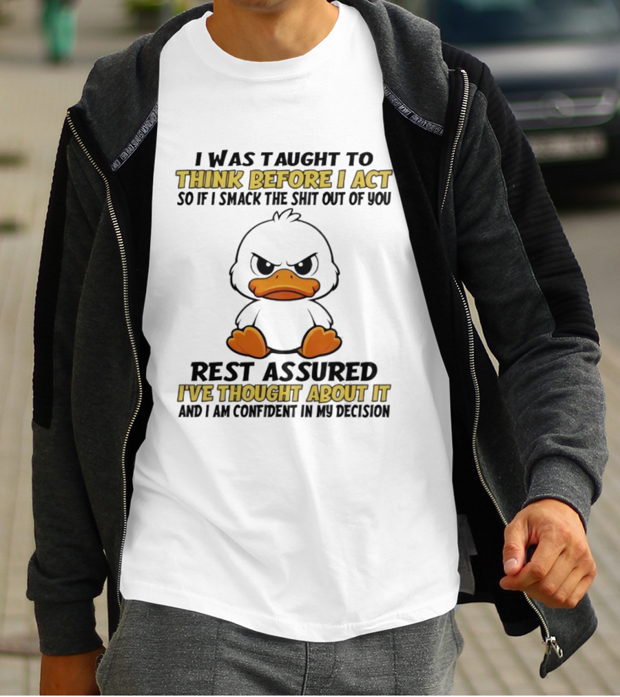 Angry Duck Think Before I Act Sarcastic Humor Rest Assured Confident Decision T-Shirt
