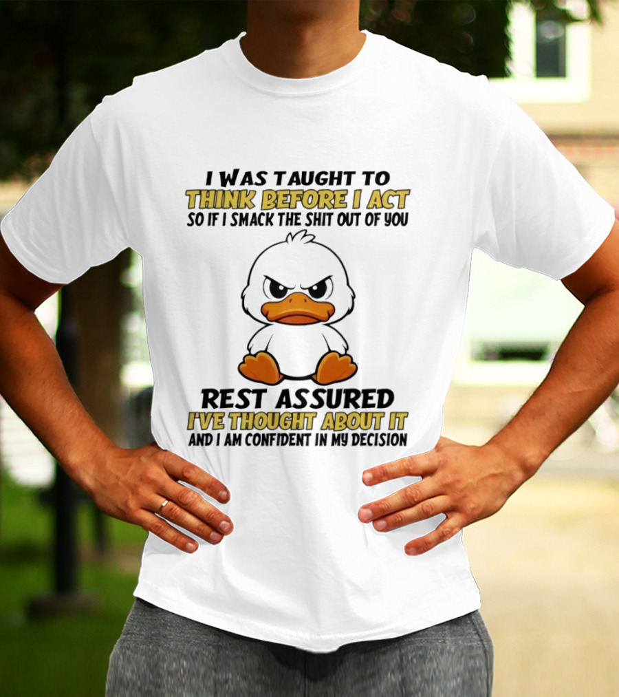 Angry Duck Think Before I Act Sarcastic Humor Rest Assured Confident Decision T-Shirt