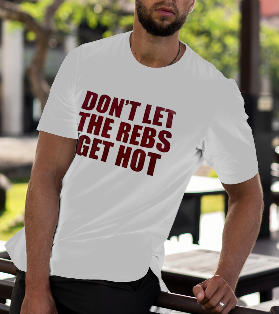 Don't Let The Rebs Get Hot Slogan Sports Fan T-Shirt