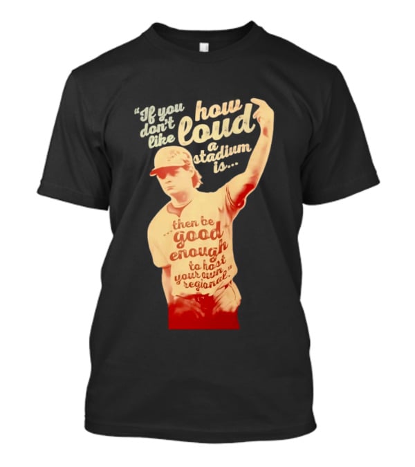 James Tibbs III Be Good Enough To Host Your Own Regional Stadium Loud T-Shirt