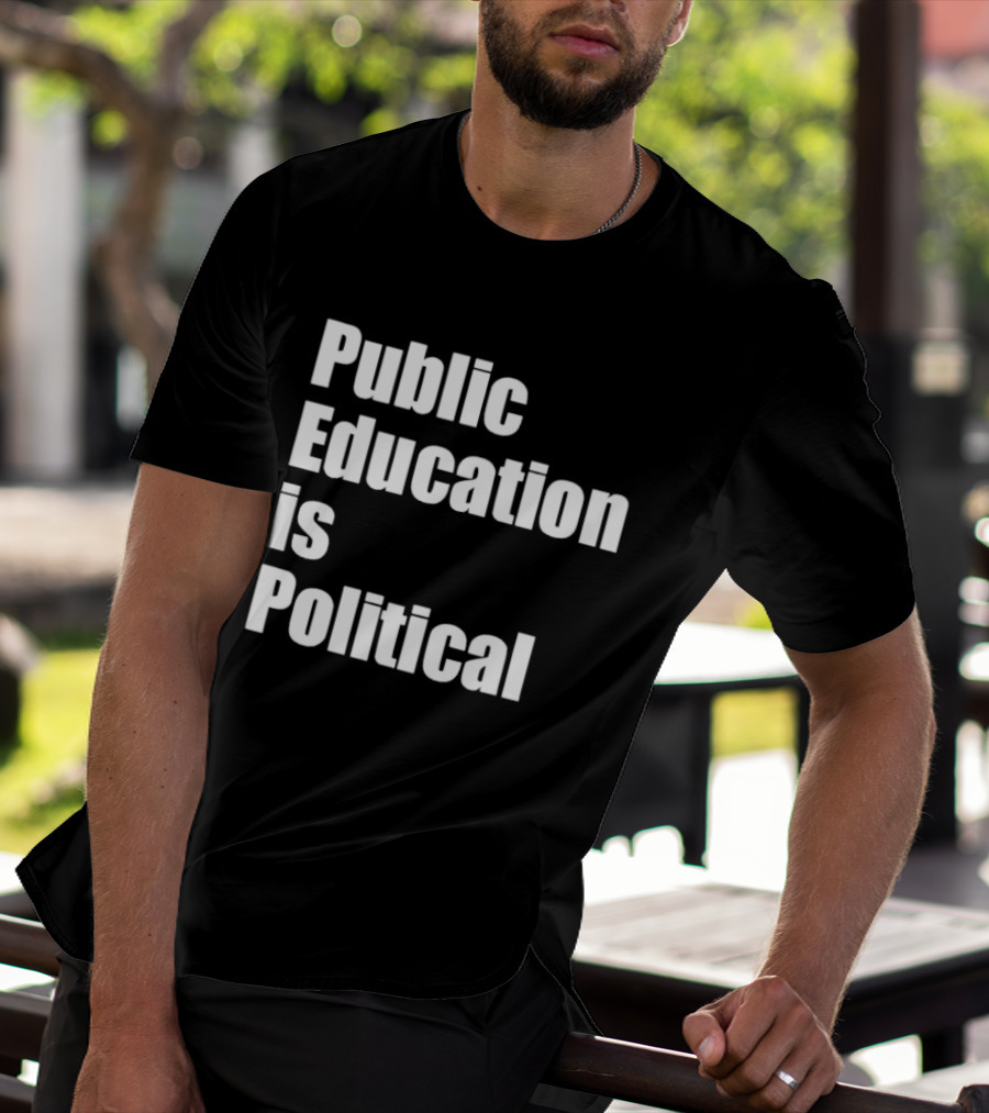 Public Education Is Political Empowering Social Awareness T-Shirt