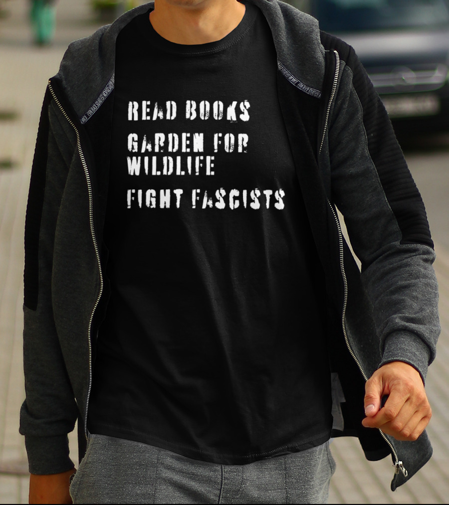 Read Books Garden For Wildlife Fight Fascists T-Shirt