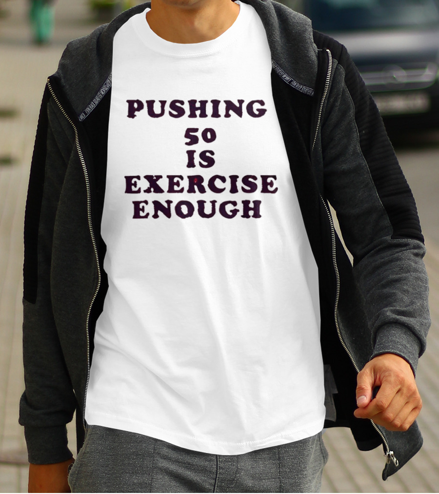 Pushing 50 Is Exercise Enough Funny Birthday T-Shirt