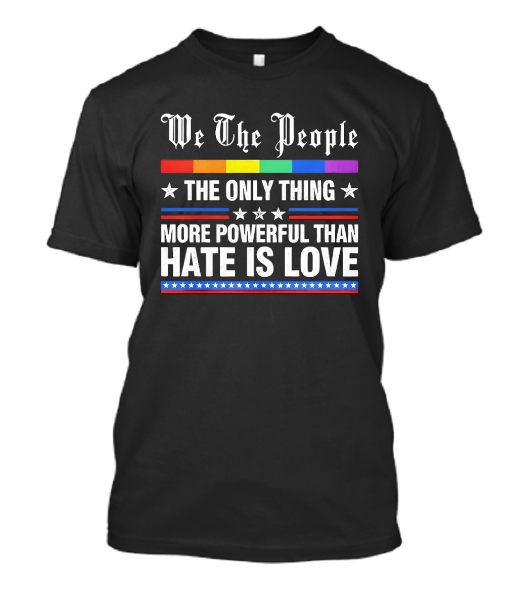 We The People Rainbow Flag The Only Thing More Powerful Than Hate Is Love T-Shirt