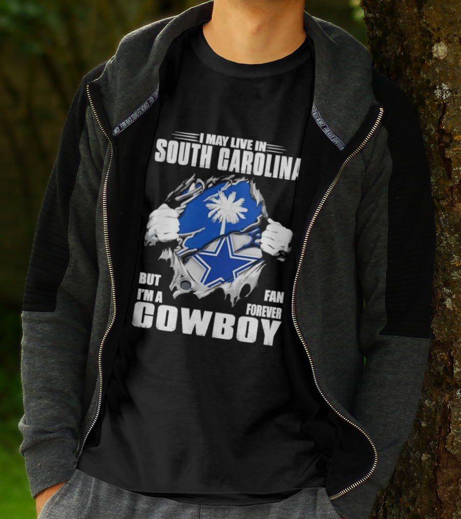 I May Live In South Carolina But I'm A Dallas Cowboys Fan Forever Cowboy T-Shirt