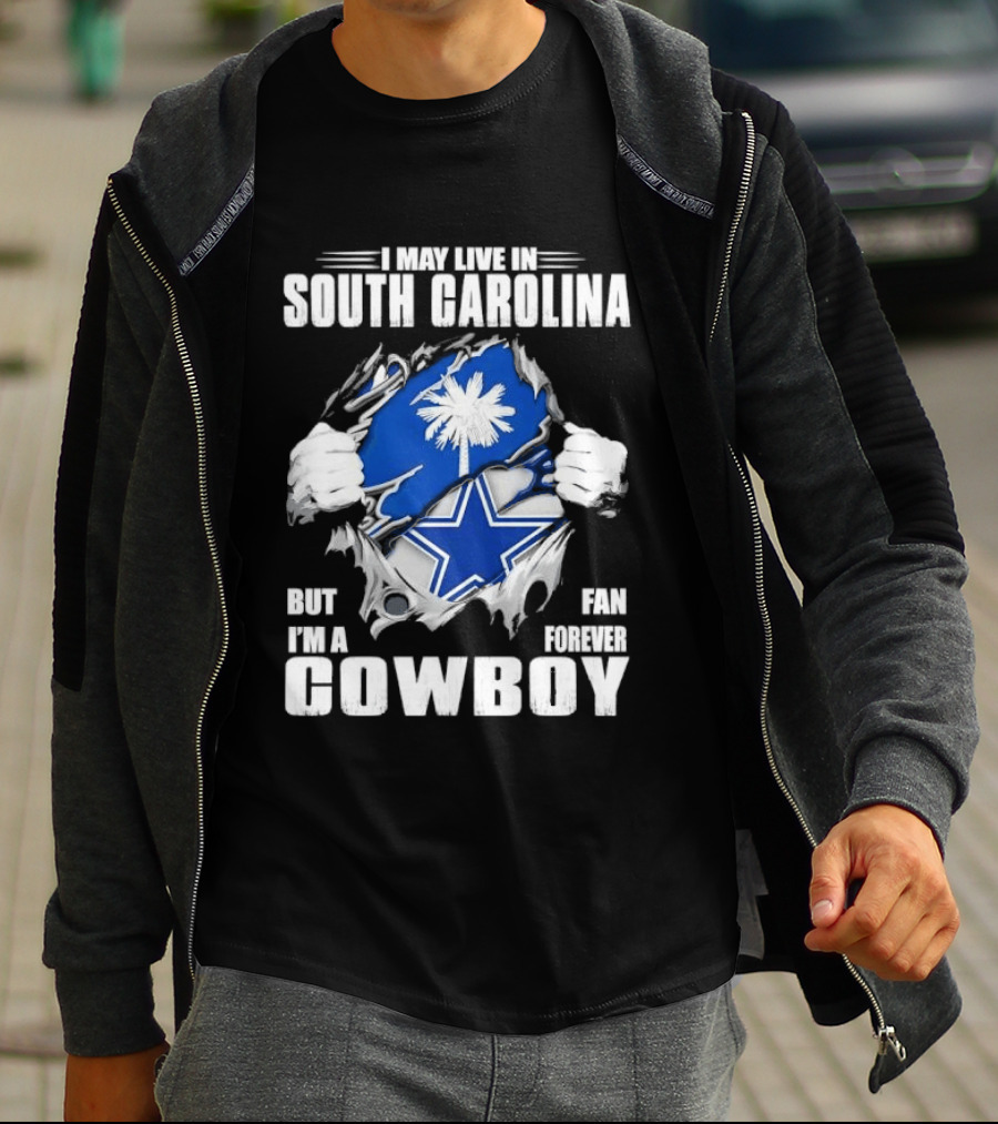 I May Live In South Carolina But I'm A Dallas Cowboys Fan Forever Cowboy T-Shirt