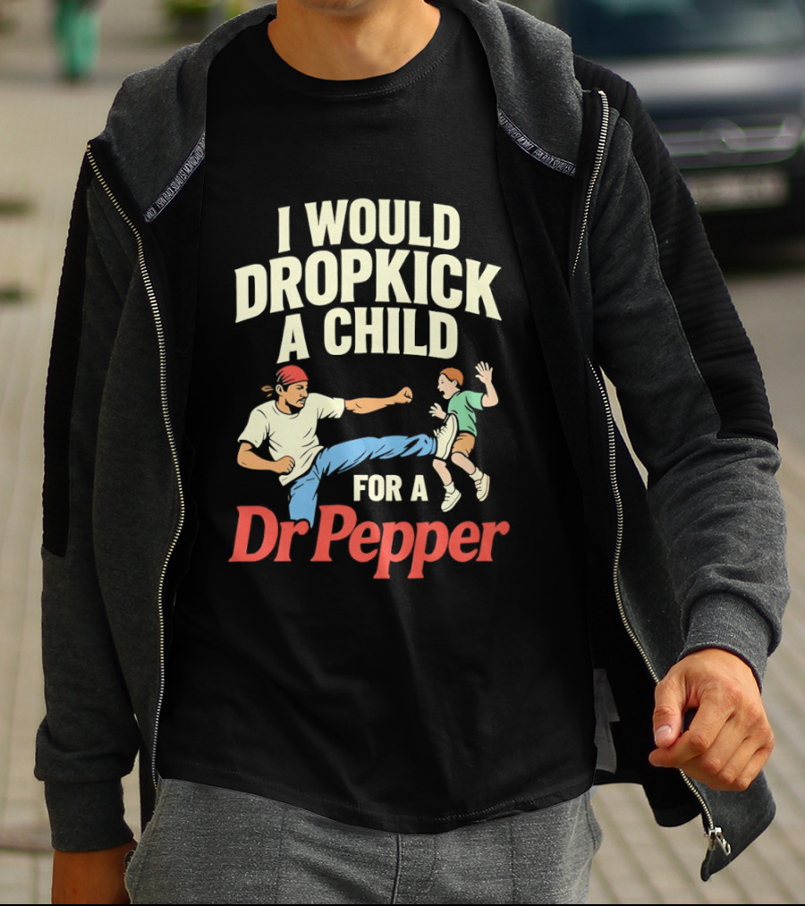I Would Dropkick A Child For A Dr Pepper T-Shirt