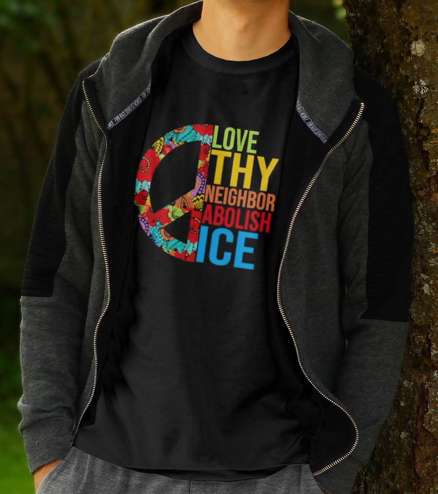 Love Thy Neighbor Abolish ICE Peace Flowers T-Shirt