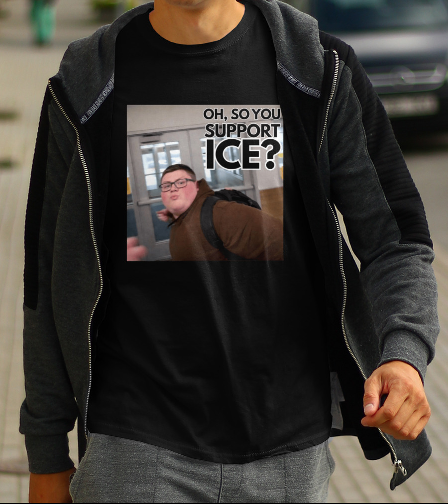 Oh So You Support ICE Meme This Guy Rules T-Shirt