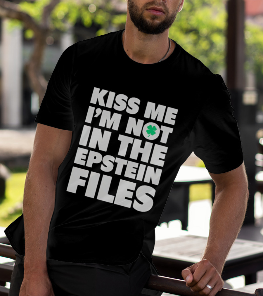 Kiss Me I'm Not In The Epstein Files St. Patrick's Day Clover T-Shirt