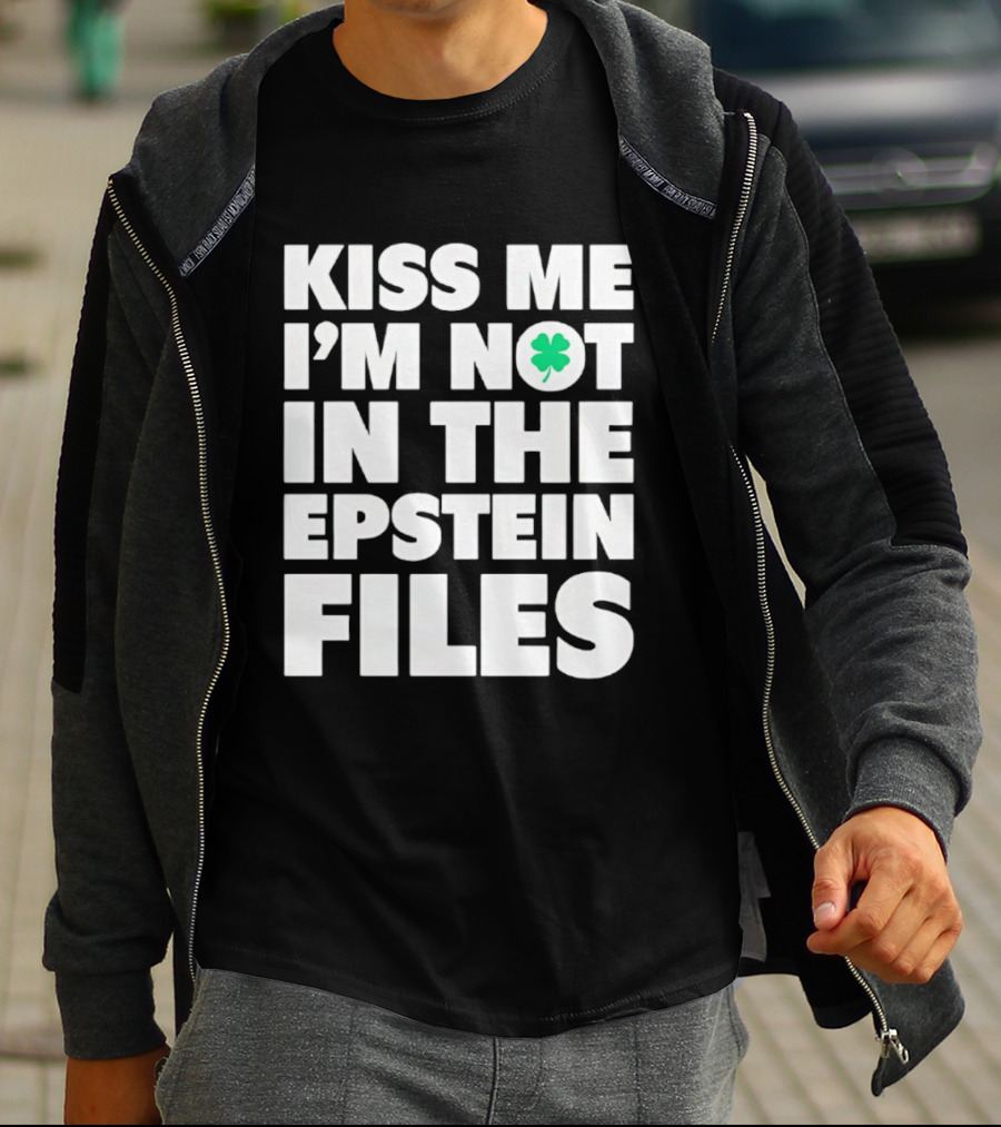 Kiss Me I'm Not In The Epstein Files St. Patrick's Day Clover T-Shirt