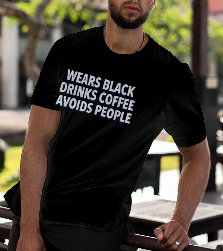 Wears Black Drinks Coffee Avoids People Introvert Lifestyle Humor T-Shirt