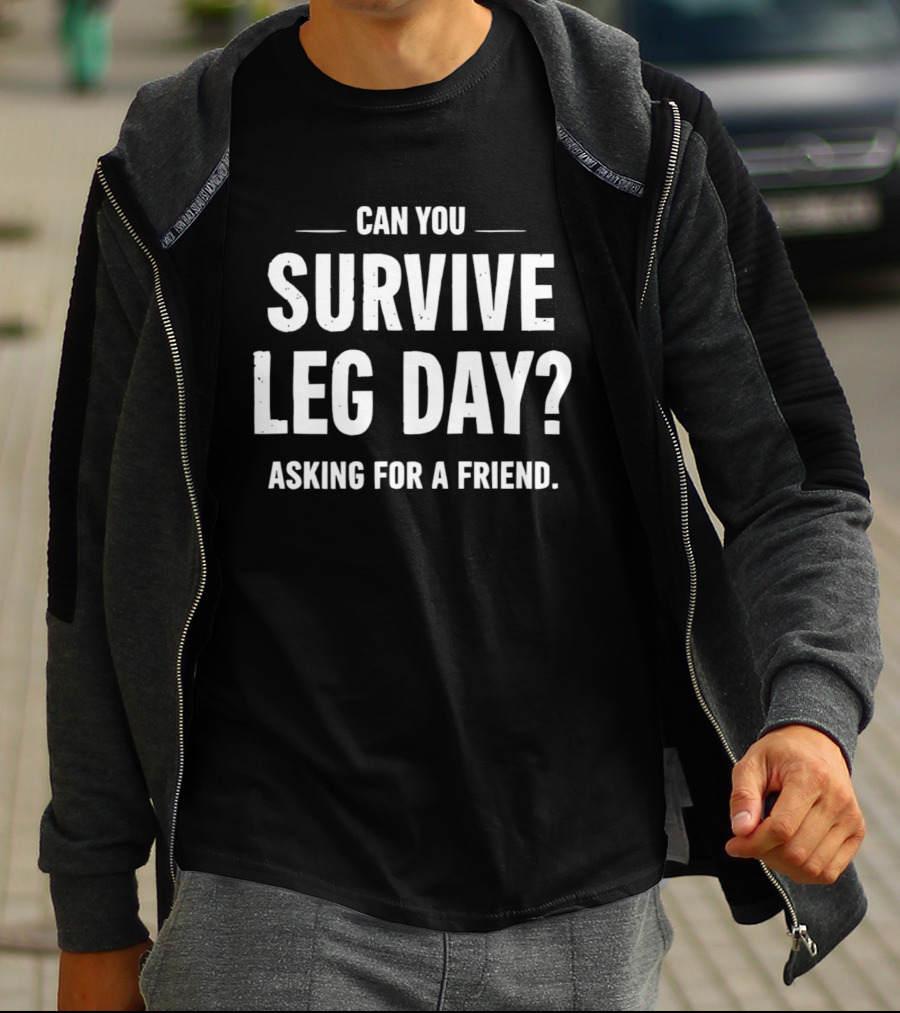 Can You Survive Leg Day Asking For A Friend Fitness Motivation T-Shirt