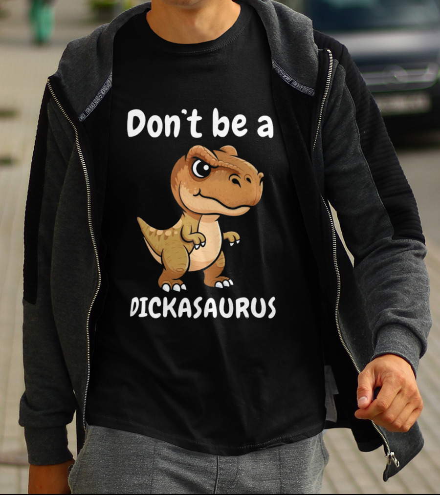 Don't Be A Dickasaurus Dinosaur T-Shirt