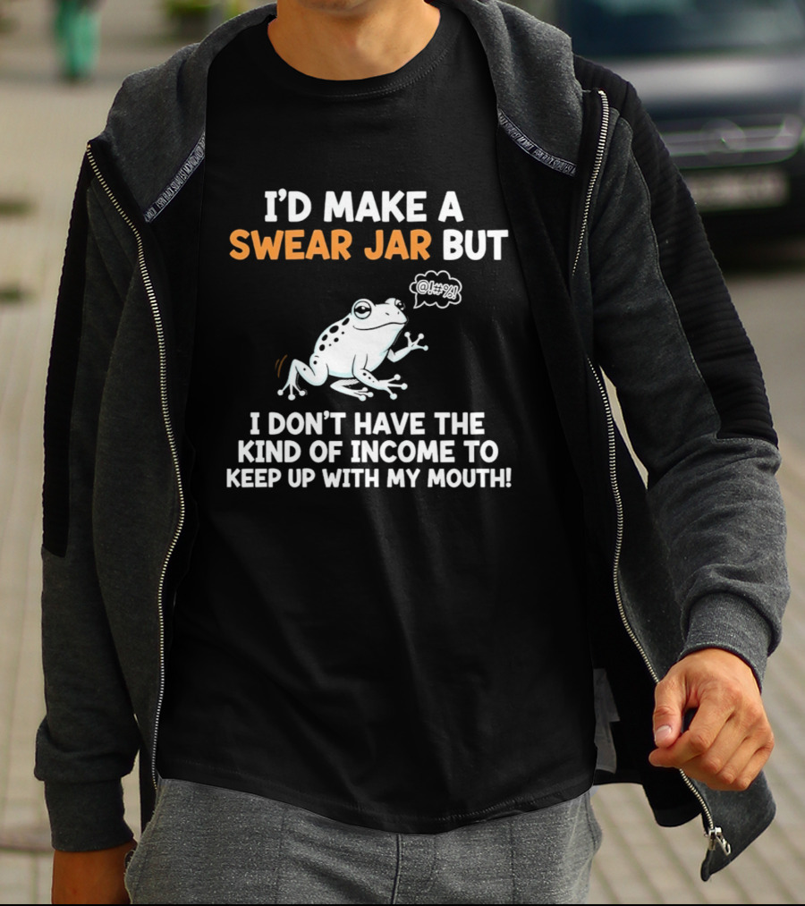I'd Make A Swear Jar But I Don't Have The Kind Of Income To Keep Up With My Mouth Frog T-Shirt
