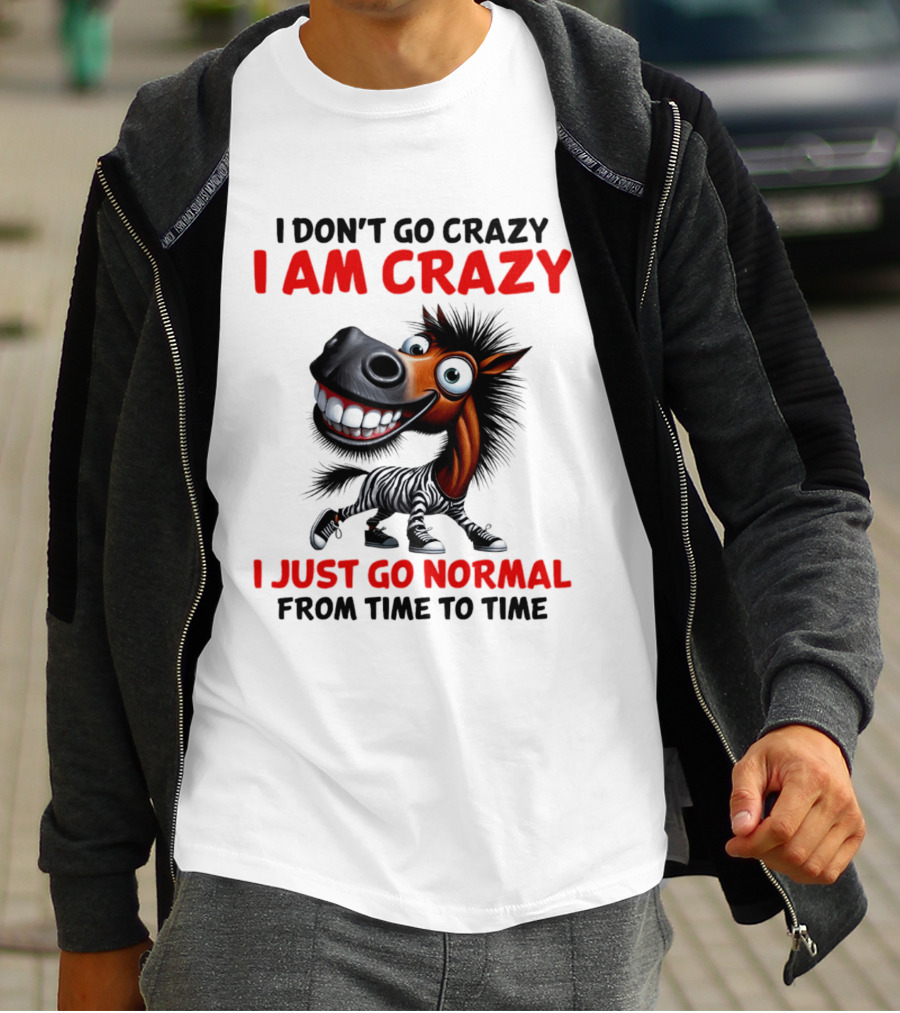 I Don't Go Crazy I Am Crazy Horse I Just Go Normal From Time To Time T-Shirt