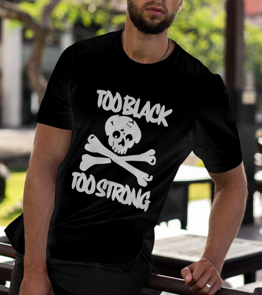 Too Black Too Strong Skull And Crossbones T-Shirt