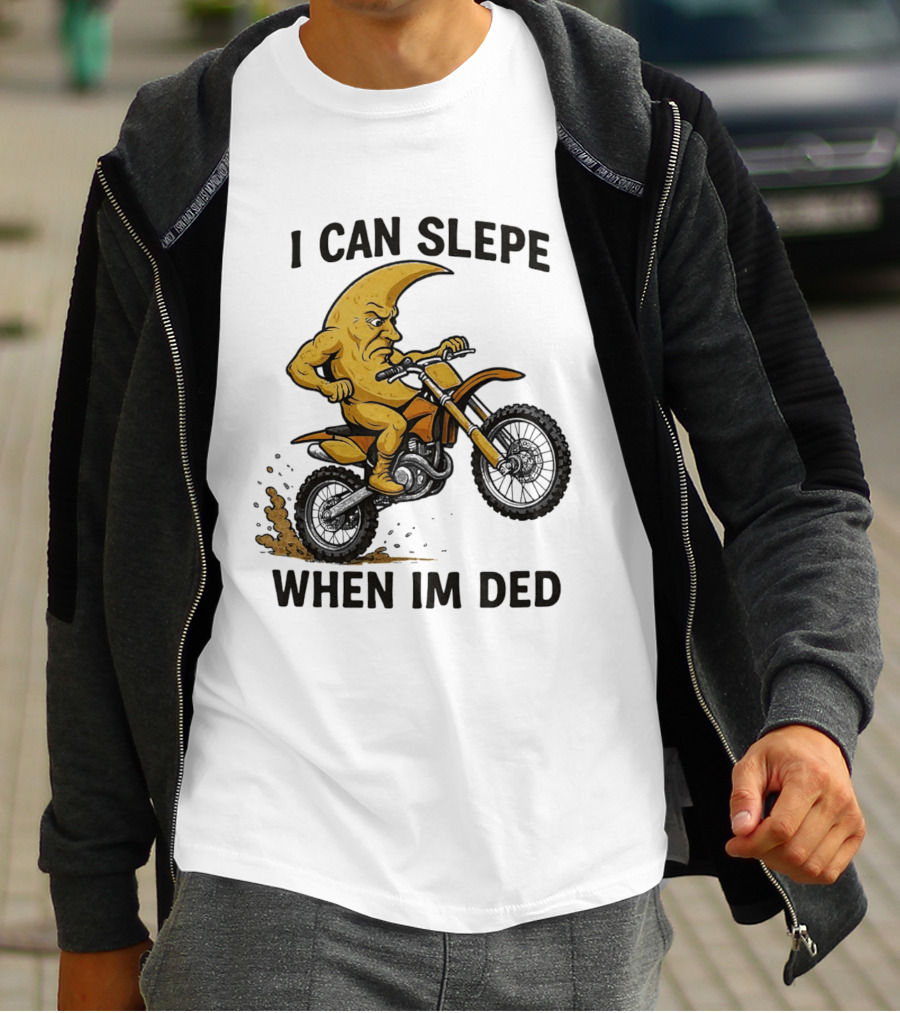 Moon Riding Motorbike I Can Slepe When I'm Ded T-Shirt