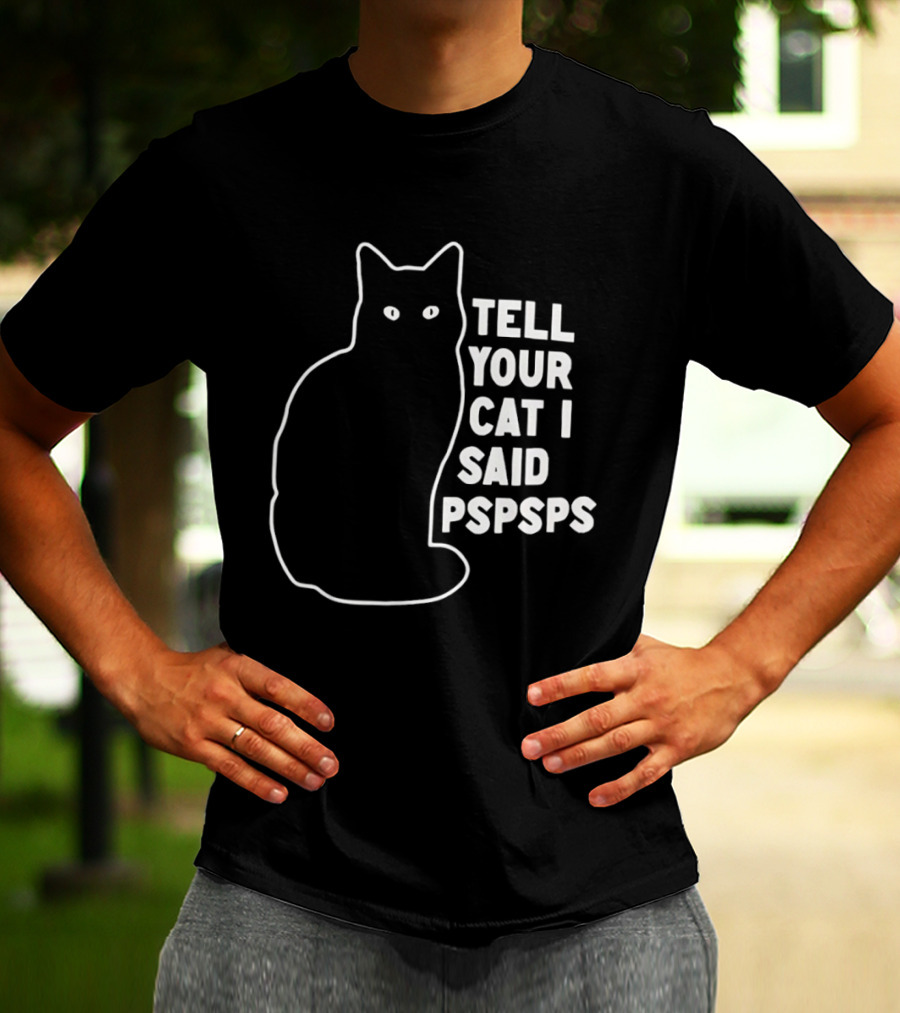 Tell Your Cat I Said Pspsps T-Shirt