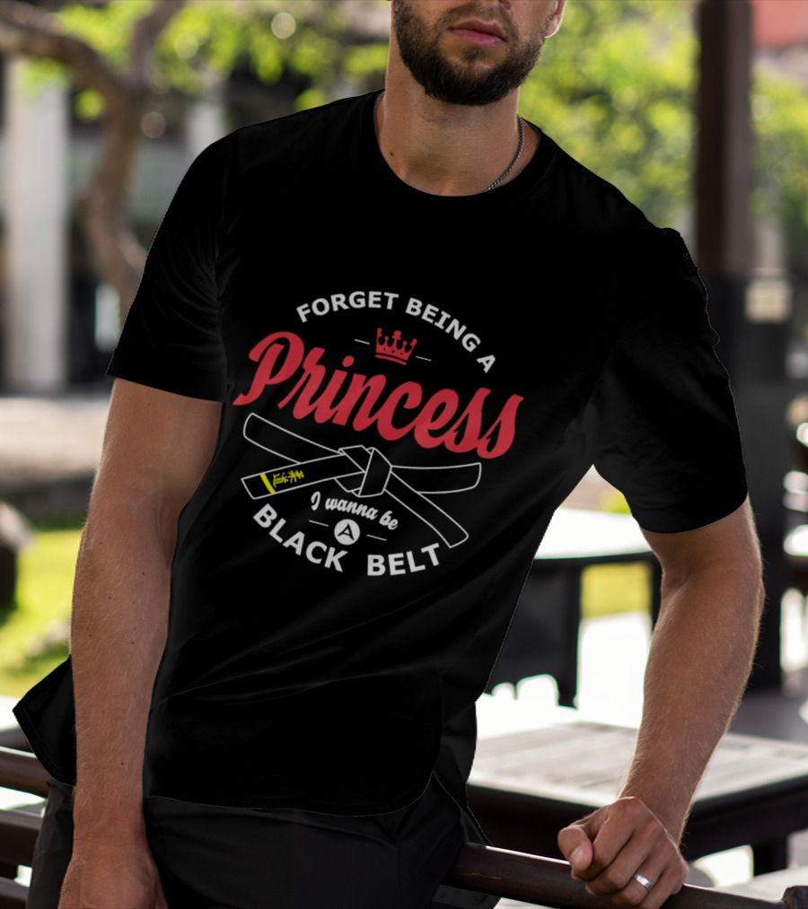 Forget Being A Princess Crown I Wanna Be Black Belt T-Shirt