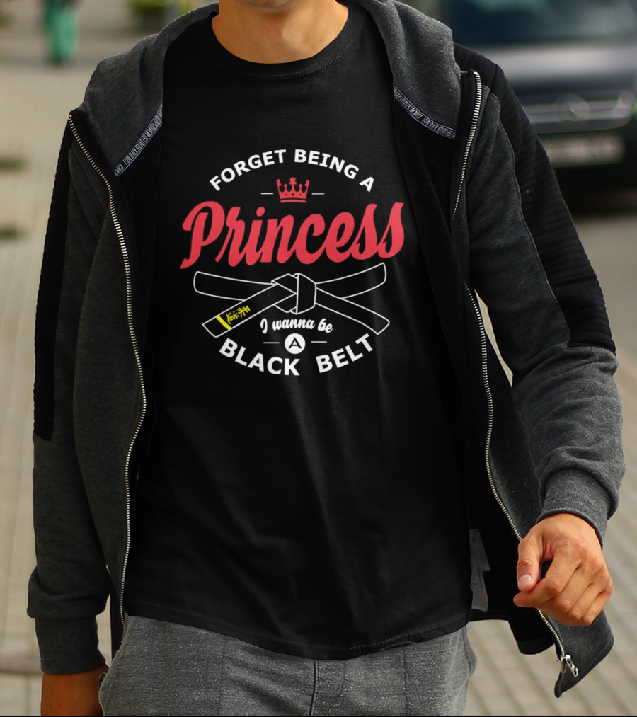 Forget Being A Princess Crown I Wanna Be Black Belt T-Shirt