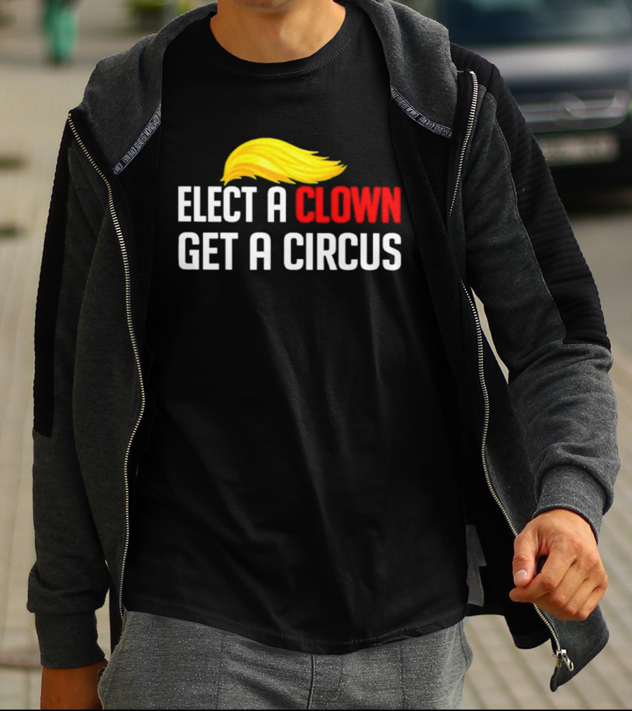 Elect A Clown Get A Circus Trump Hair T-Shirt
