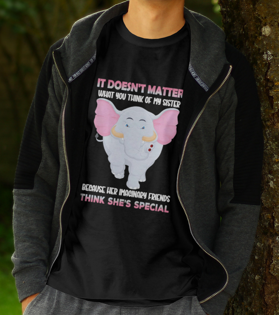 It Doesn't Matter What You Think Of My Sister Because Her Pachyderm Friends Think She's Special T-Shirt
