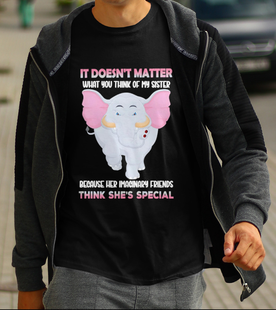 It Doesn't Matter What You Think Of My Sister Because Her Pachyderm Friends Think She's Special T-Shirt