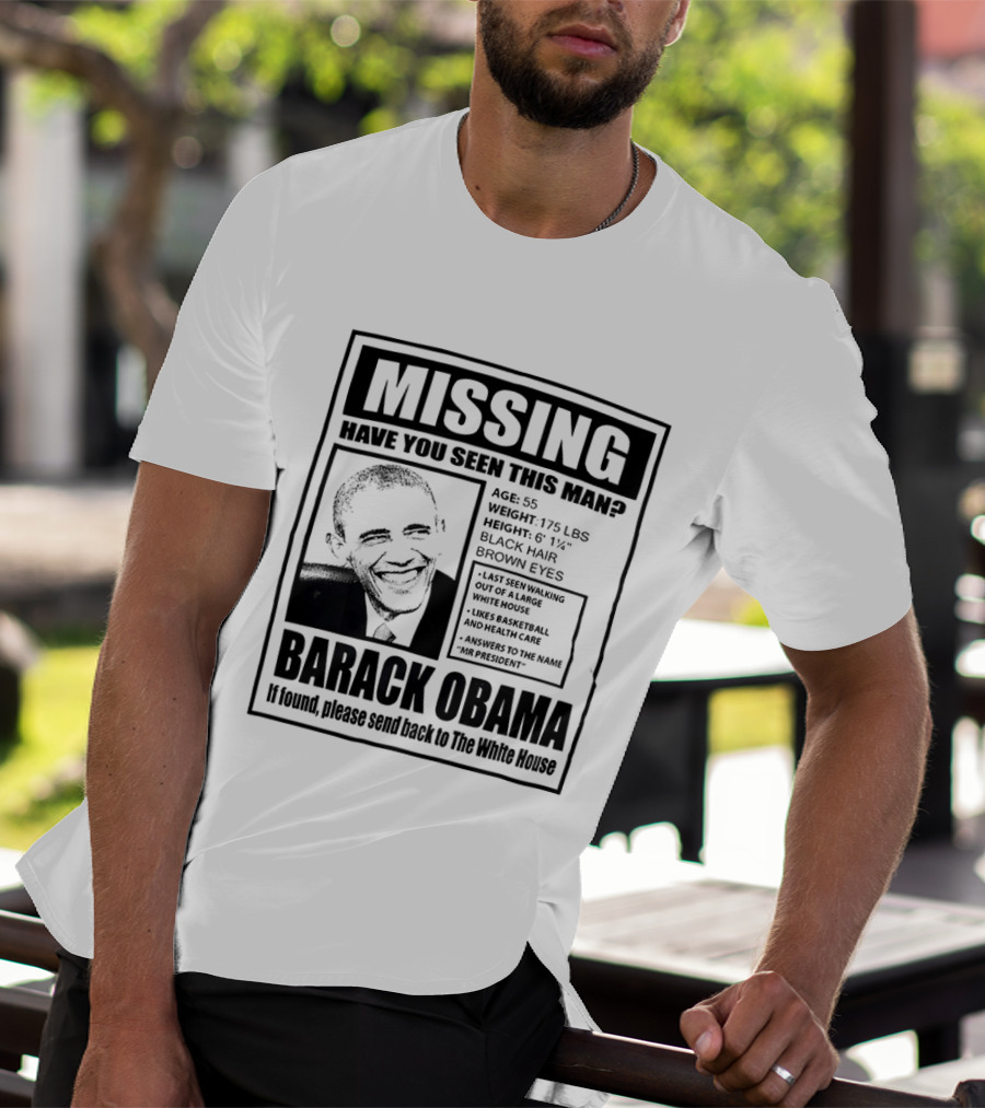Missing Have You Seen This Man Barack Obama Send Back To White House T-Shirt