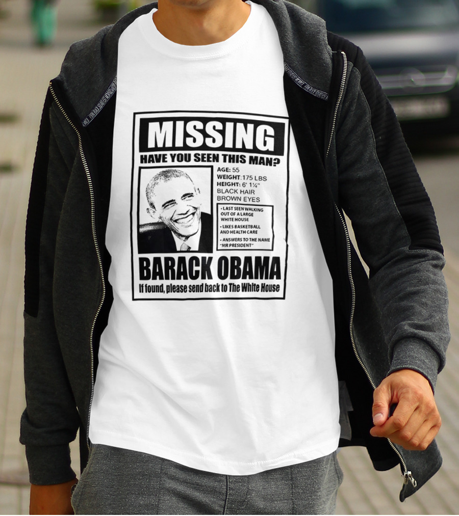 Missing Have You Seen This Man Barack Obama Send Back To White House T-Shirt