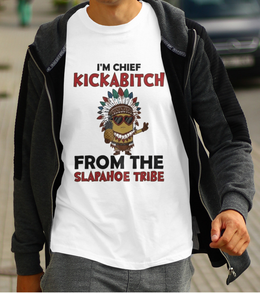 I'm Chief Kickabitch Minion Slapahoe Tribe T-Shirt
