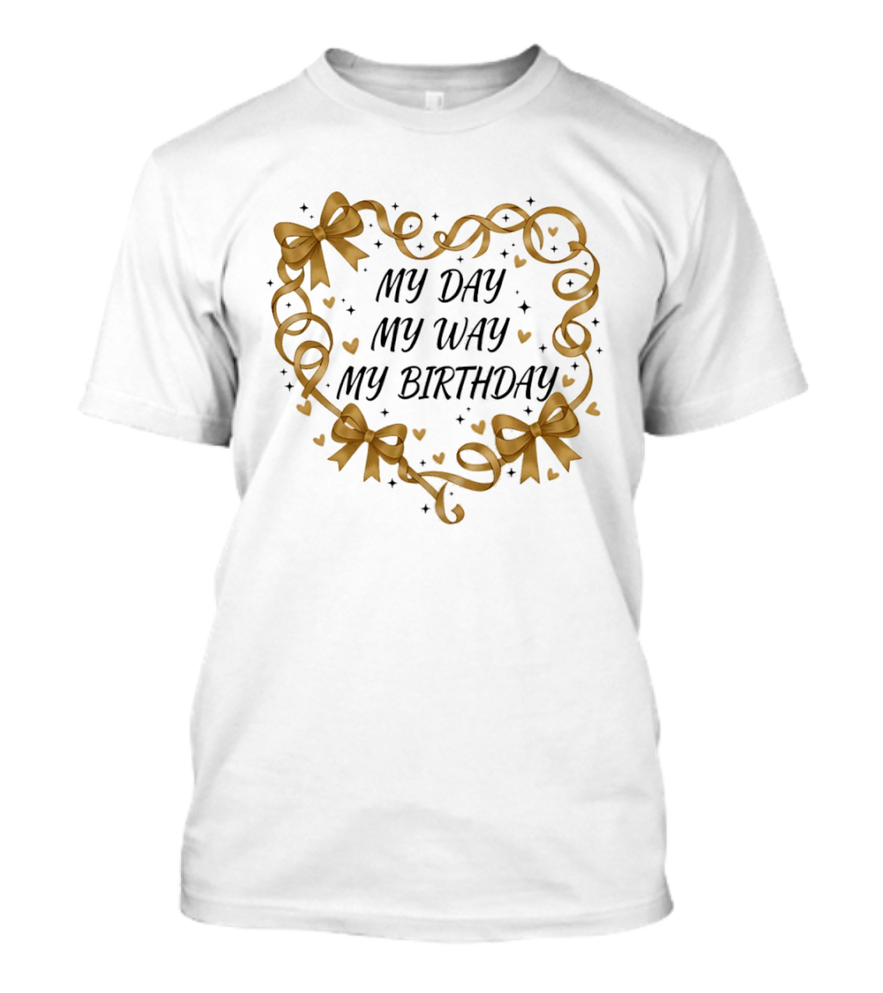 MY DAY MY WAY MY BIRTHDAY Gold Ribbon Heart Bows T-Shirt