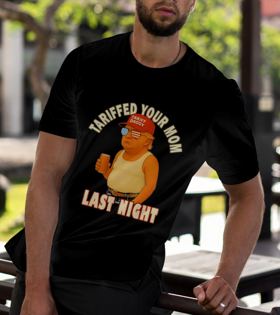Tariffed Your Mom Last Night Tarif Daddy T-Shirt
