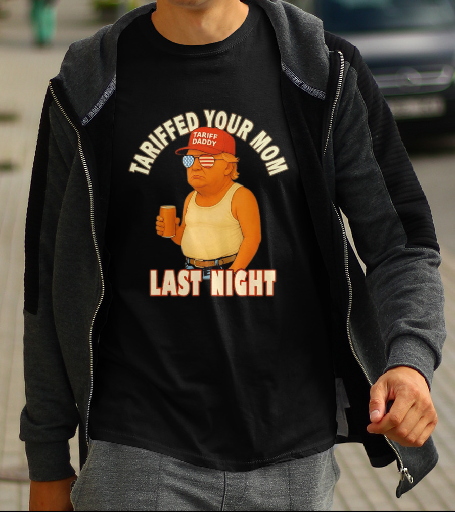 Tariffed Your Mom Last Night Tarif Daddy T-Shirt