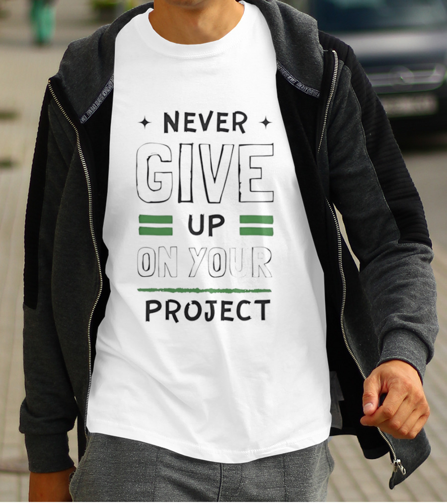 Never Give Up On Your Project Motivational Encouragement T-Shirt