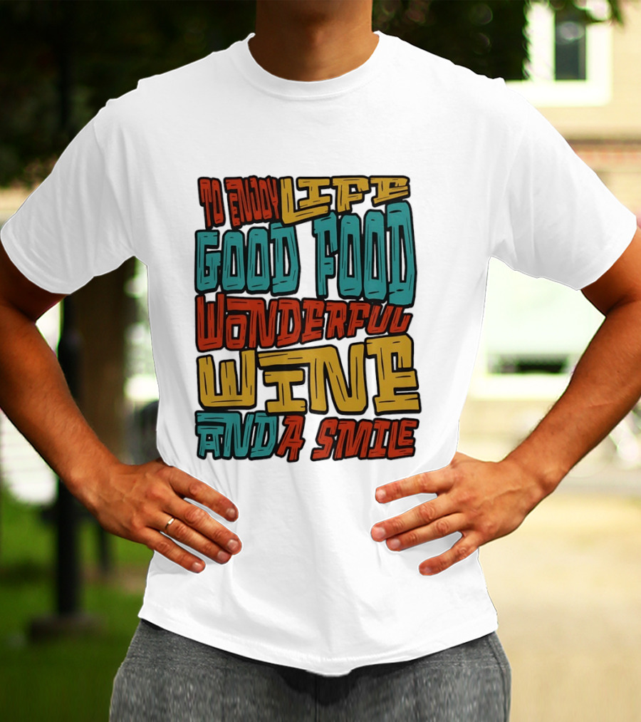 To Enjoy Life Good Food Wonderful Wine And A Smile T-Shirt