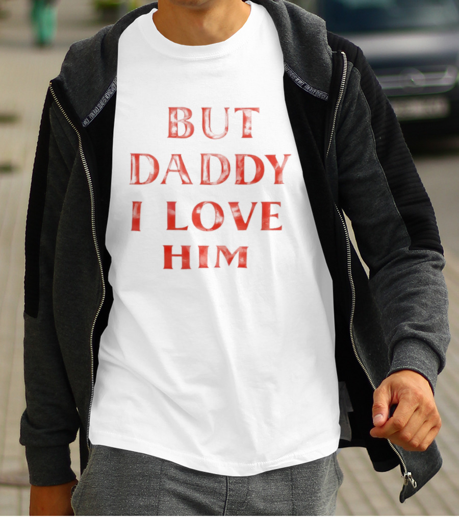 But Daddy I Love Him Red T-Shirt