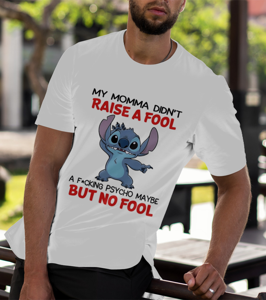 Stitch My Momma Didn't Raise A Fool A F*cking Psycho Maybe But No Fool T-Shirt