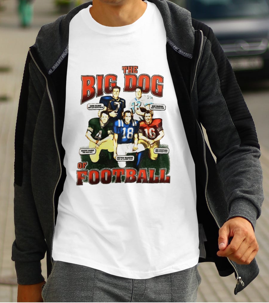 The Big Dog Of Football John Elway Brett Favre Peyton Manning Joe Montana Dan Marino T-Shirt