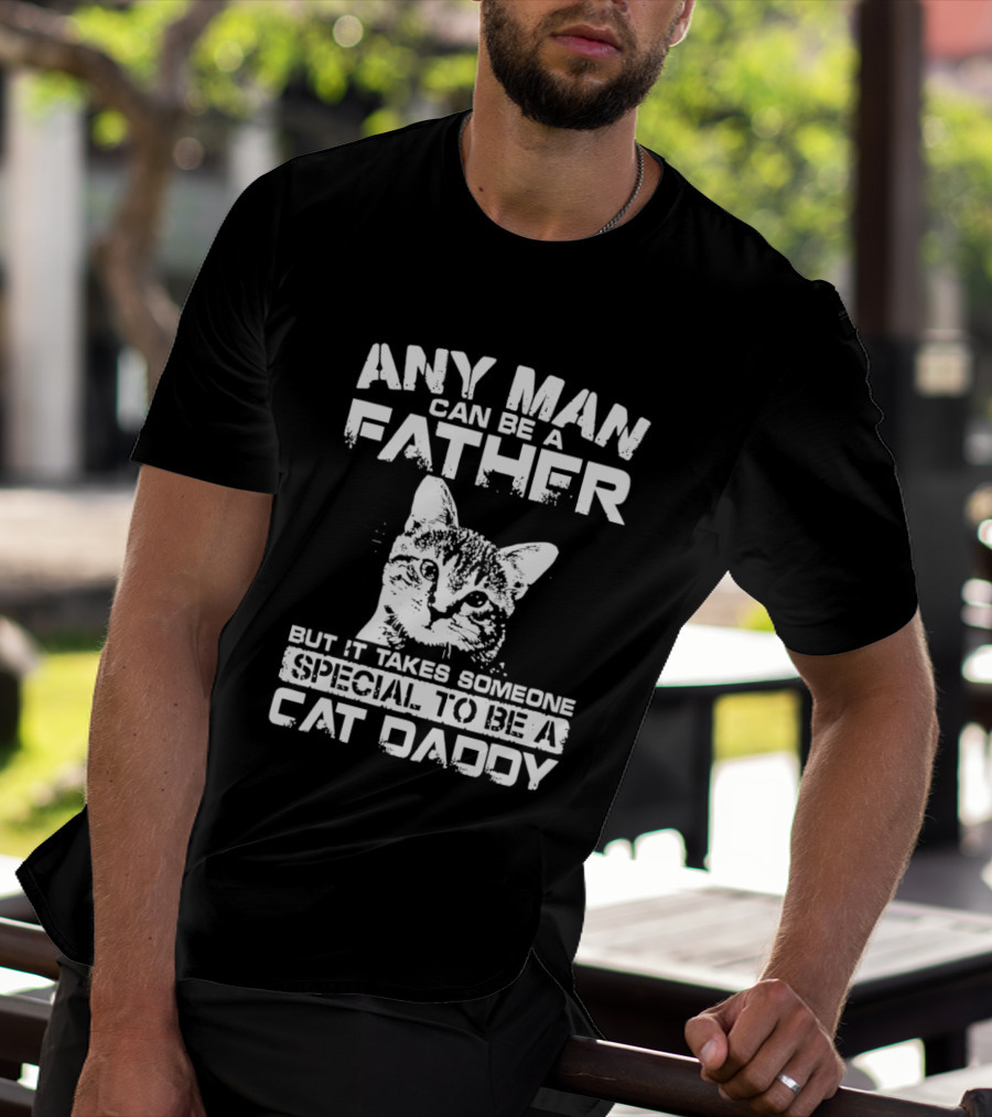 Any Man Can Be A Father But It Takes Someone Special To Be A Cat Daddy T-Shirt