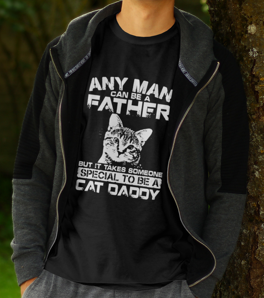 Any Man Can Be A Father But It Takes Someone Special To Be A Cat Daddy T-Shirt