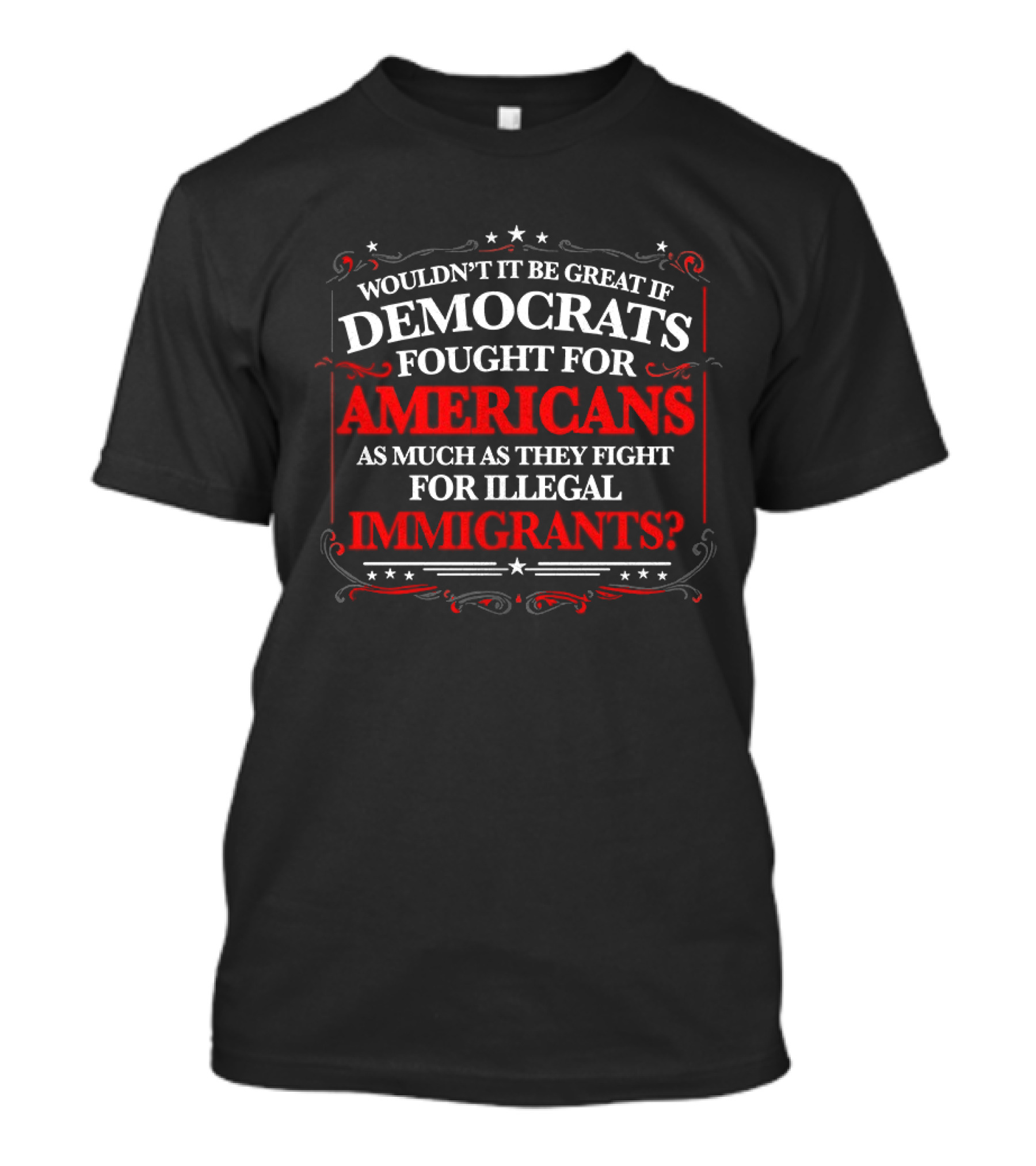 Democrats Fought For Americans As Much As They Fight For Illegal Immigrants T-Shirt