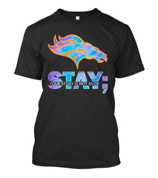 Denver Broncos Stay Your Story Is Not Over T-Shirt