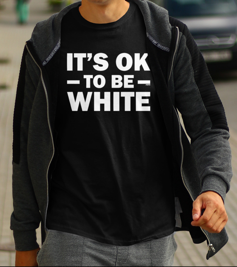 It's OK To Be White T-Shirt