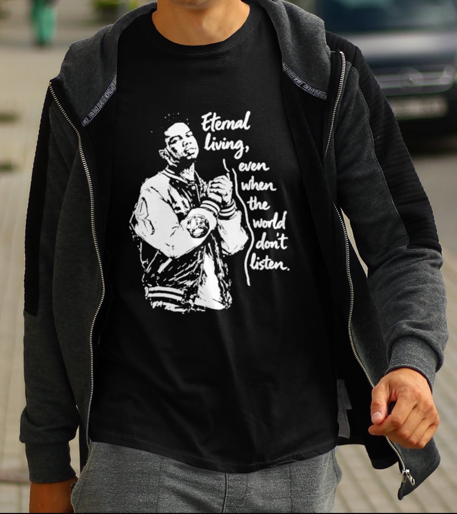 Eternal Living Even When The World Don't Listen T-Shirt