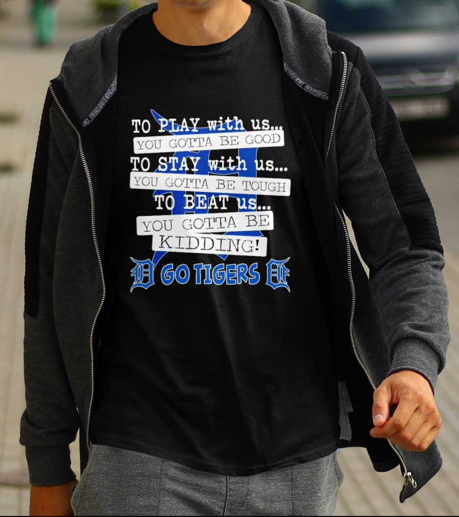 Go Tigers To Play To Stay To Beat Us You Gotta Be Good Kiddo T-Shirt